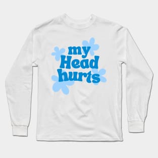 my head hurts Long Sleeve T-Shirt